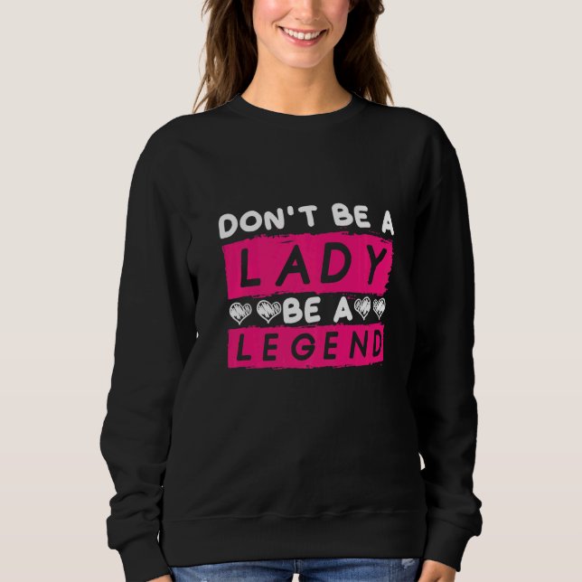 Sweatshirt Dont Be A Lady Be A Legend Women Empowerment Femin (Devant)
