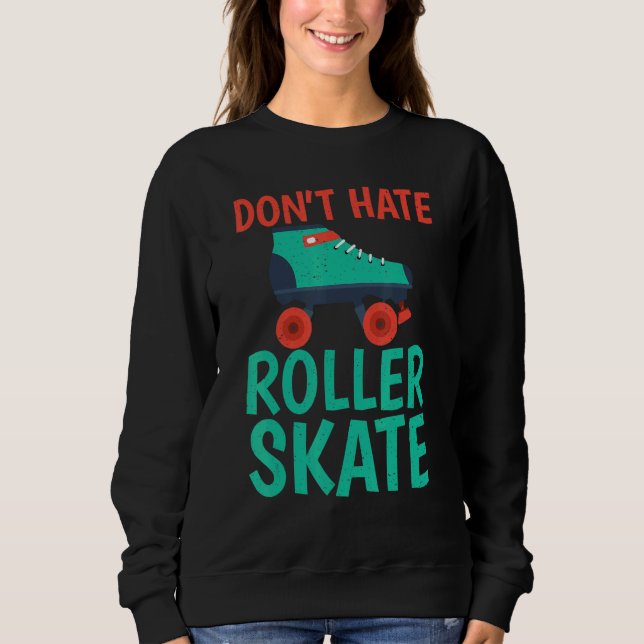 Sweatshirt Dont hate Roller Skate Roller Skating (Devant)