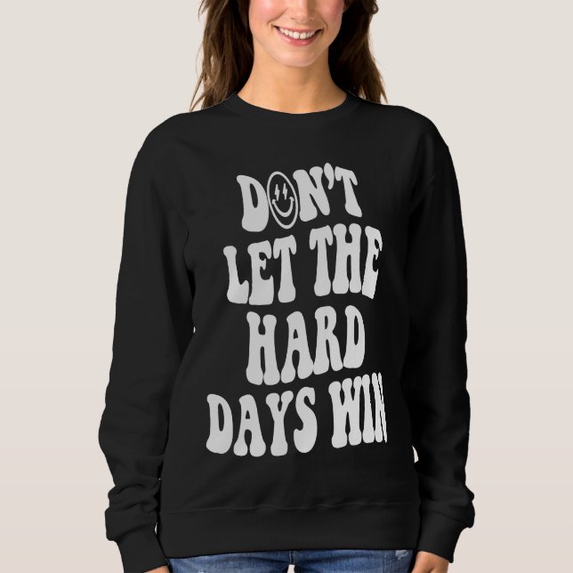 Sweatshirt Don't let the hard days win Inspirational positive (Devant)