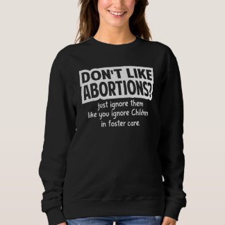 Sweatshirt Don't Like Abortions Just Ignore Them Like You Ign