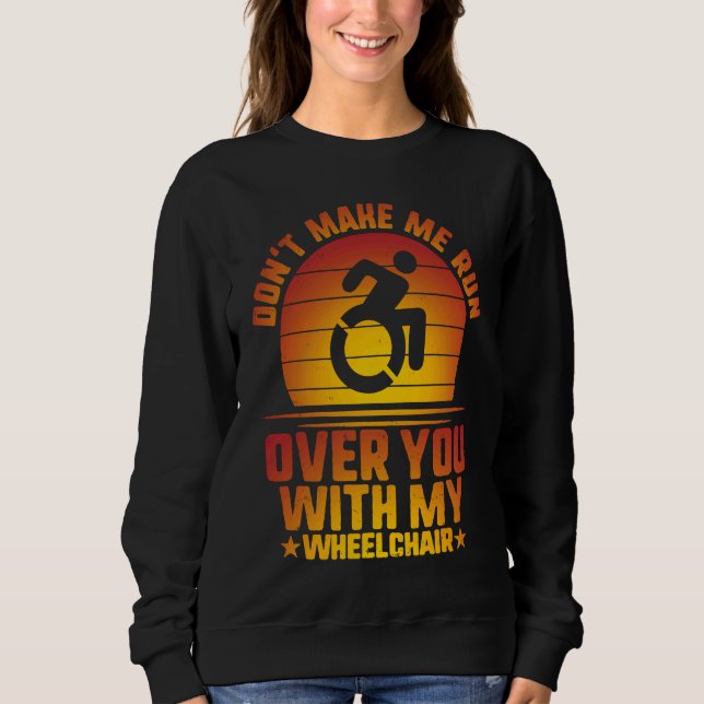 Sweatshirt Don't Make Me Run Over With My Wheelchair Amputee  (Devant)