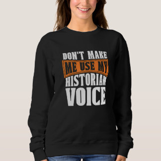 Sweatshirt Don't Make Me Use My Historian Researcher History