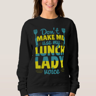 Sweatshirt Don't Make Me Use My Lunch Lady Voice Food   Schoo