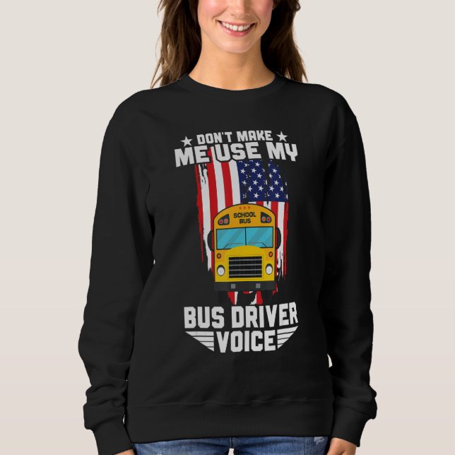 Sweatshirt Don't Make Me Use My School Bus Driver Voice Bus D (Devant)