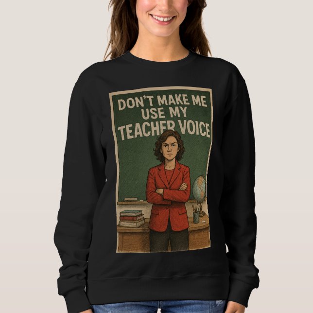 Sweatshirt Don't Make me use my Teacher's voice (Devant)