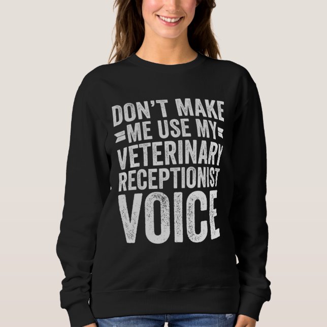 Sweatshirt Don't Make Me Use My Veterinary Receptionist Voice (Devant)