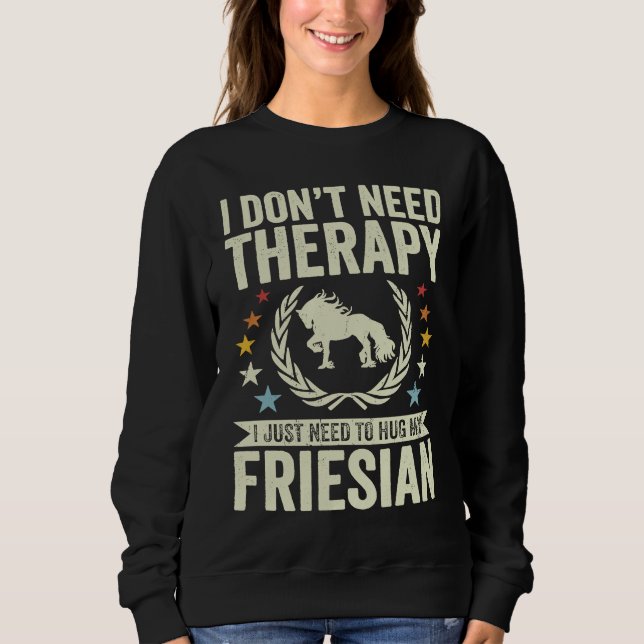 Sweatshirt Don't Need Therapy Just Hug My Horse Friesian (Devant)