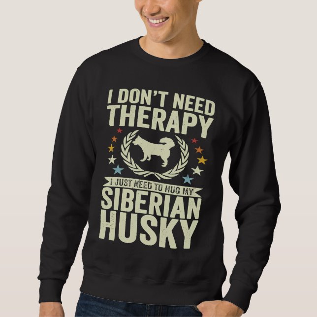 Sweatshirt Don't Need Therapy Just Hug My Siberian Husky (Devant)