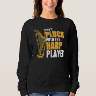 Sweatshirt Don't Pluck With The Harp Player  Harpist Harp Pla