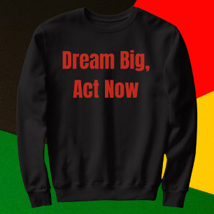 Sweatshirt Dream Big Act Now Motivational