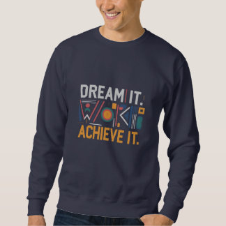 Sweatshirt Dream It, Work for It, Achieve It : Motivational