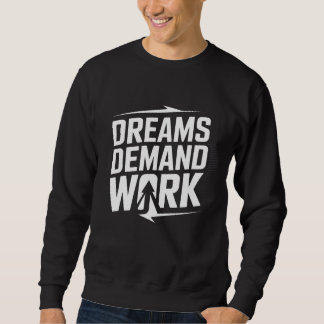 Sweatshirt Dreams Demand Work – Motivational T-Shirt