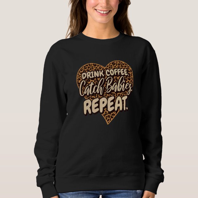Sweatshirt Drink Coffee Catch Babies Repeat LD Labor Delivery (Devant)