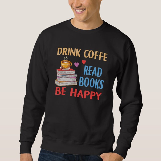 Sweatshirt Drink Coffee Read Books Be Happy Reading Bookworm  (Devant)