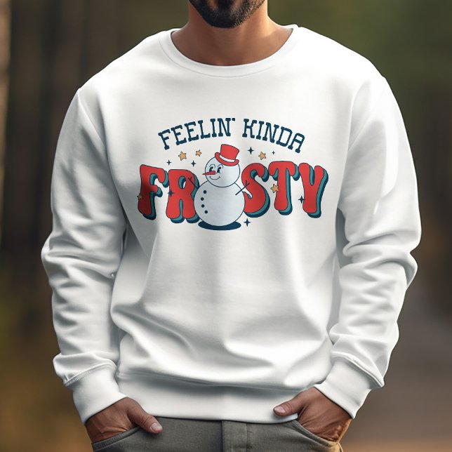 Sweatshirt Drôle hiver Feelin' Kinda Frosty Snowman (Créateur téléchargé)