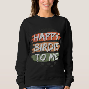 Sweatshirt Drôle Joyeux Birdie To Me Golf Anniversaire Graphi