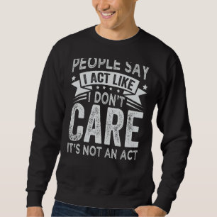 Sweatshirt Drôle - Les gens disent que j'agis Comme je ne m'e