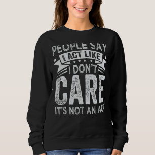 Sweatshirt Drôle - Les gens disent que j'agis Comme je ne m'e