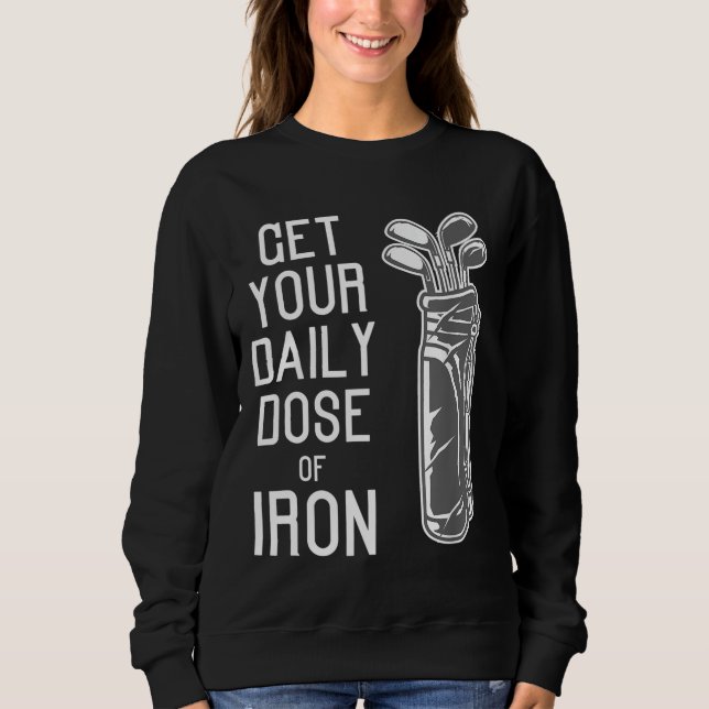 Sweatshirt Drôle Obtenez votre dose quotidienne de fer de gol (Devant)