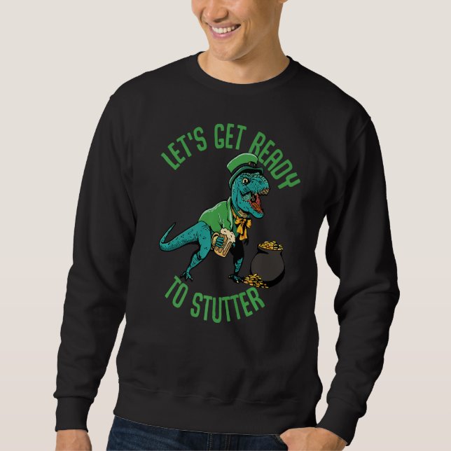 Sweatshirt Drôle St Patrick's Day T Rex Lets Get Ready (Devant)