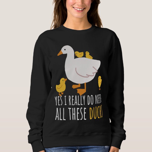 Sweatshirt Duck Quote Yes I Really Do Need All These Ducks  2 (Devant)