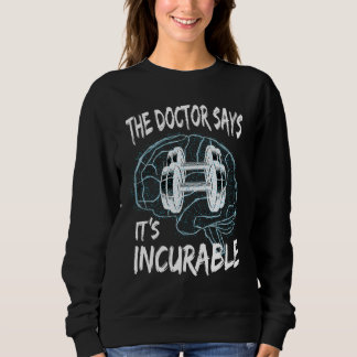 Sweatshirt Dumbbell Brain The Doctor Says It's Incurable