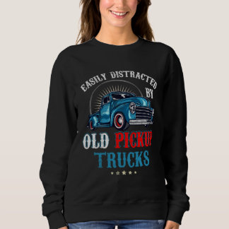 Sweatshirt Easily Distracted by Old Pickup Trucks Quote Truck