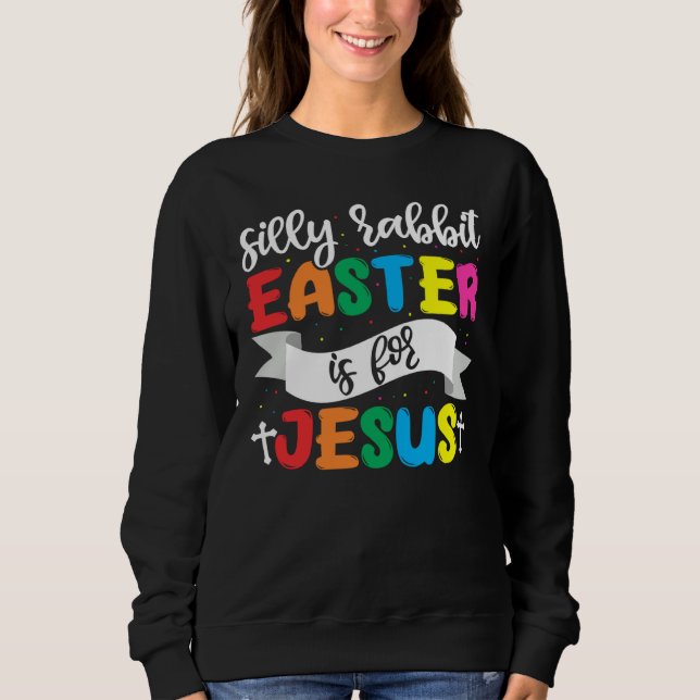 Sweatshirt Easter Christian Silly Rabbit Easter Is For Jesus (Devant)