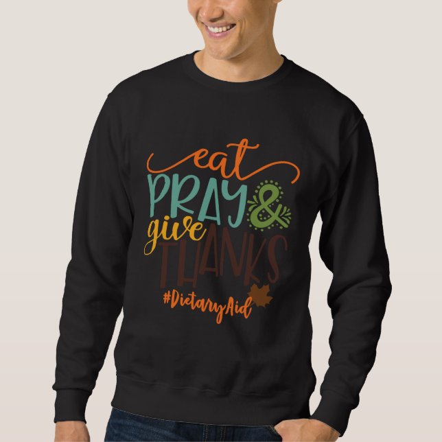 Sweatshirt Eat Pray And Give Thanks Dietary Aid Thanksgiving  (Devant)