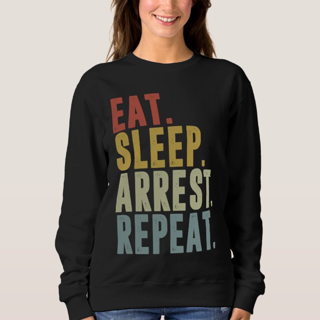Sweatshirt Eat Sleep Arrest Repeat  Police Officer Arresting (Devant)