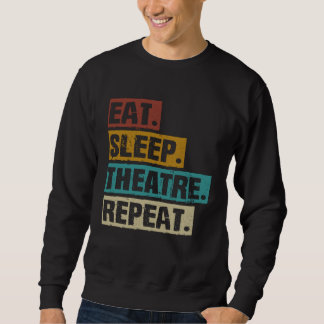 Sweatshirt Eat Sleep Theatre Repeat  Theater  Actor Acting Ac