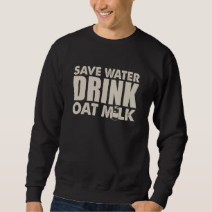 Sweatshirt Économisez l'eau, buvez du lait d'avoine   Pun vég