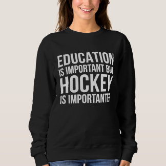 Sweatshirt Education Is Important But Hockey Is Importanter H