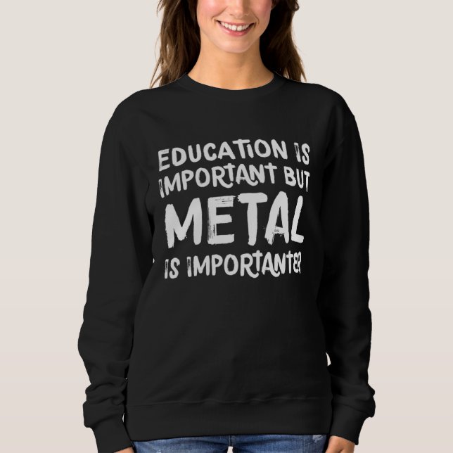 Sweatshirt Education Is Important But Metal Is Importanter Mu (Devant)