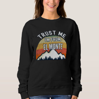 Sweatshirt El Monte  Trust Me I m From El Monte