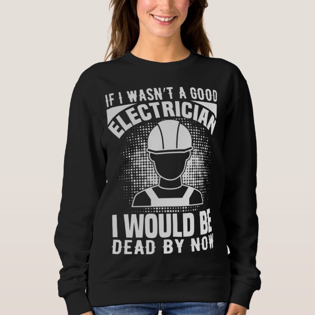 Sweatshirt Electrician    If I Wasn t A Good Electrician (Devant)