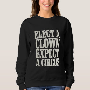 Sweatshirt Élisez un Clown, Attendez un Cirque Anti Trump Pol