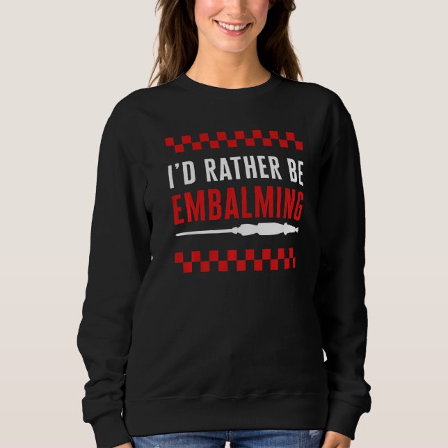 Sweatshirt Embalmer I'd Rather Be Embalming Mortician Funeral (Devant)