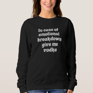 Sweatshirt En Cas De Rupture Émotionnelle Donnez-Moi Du Vodka