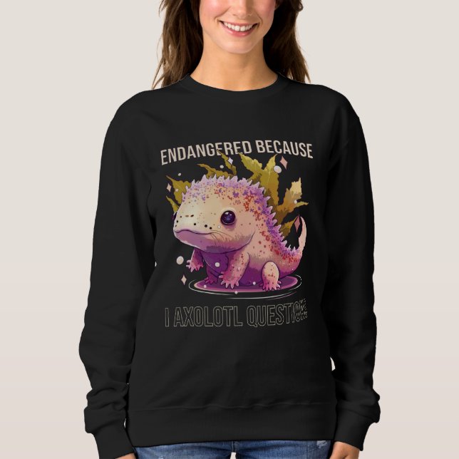 Sweatshirt Endangered Because I Axolotl Questions Mexican Wal (Devant)
