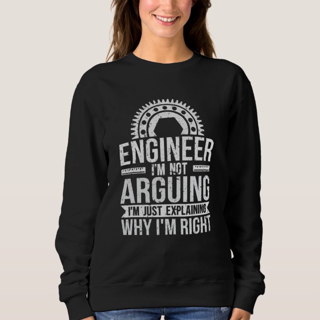 Sweatshirt Engineer I'm Not Arguing Just Explaining Why I'm R (Devant)