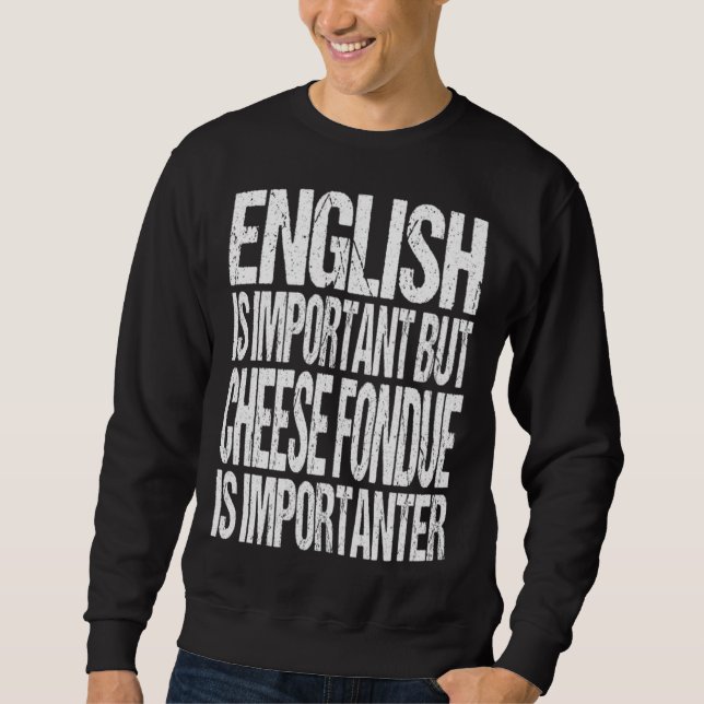 Sweatshirt English Is Important But Cheese Fondue Is Importan (Devant)