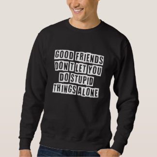 Sweatshirt Eroded Text Idea  Good Friends Don't Let You Do St