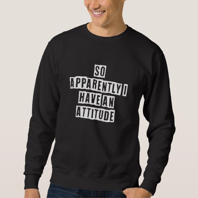 Sweatshirt Eroded Text Idea  So Apparently I Have An Attitude (Devant)