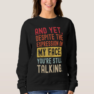 Sweatshirt Et Pourtant, Malgré L'Expression Sur Mon Visage, V