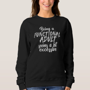Sweatshirt Être Un Adulte Fonctionnel Chaque Jour Semble Un P