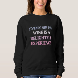 Sweatshirt Every Sip Of Wine Is A Delightful Experience Sarca