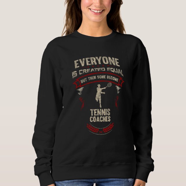 Sweatshirt Everyone is Created Equal Then Some Become Tennis  (Devant)