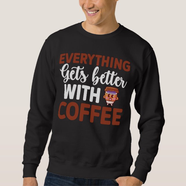 Sweatshirt Everything gets better with coffee Lover  10 (Devant)