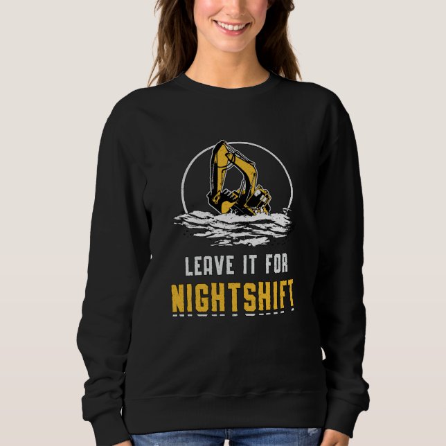Sweatshirt Excavator Leave It For Nightshift Construction (Devant)